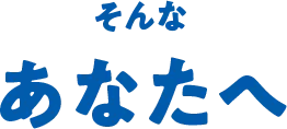 そんなあなたへ