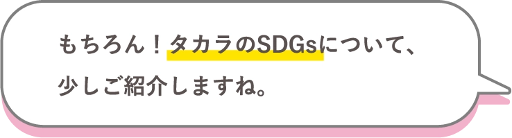 もちろん！タカラのSDGsについて、少しご紹介しますね。