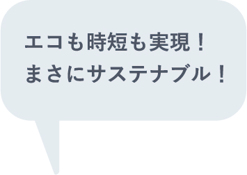 エコも時短も実現！まさにサステナブル！