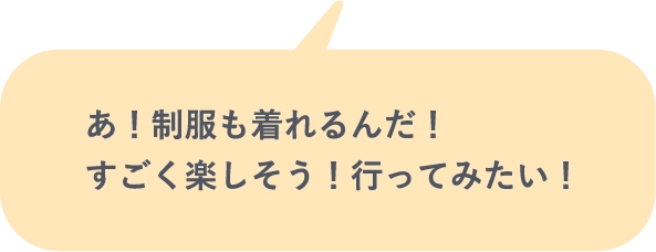 あ！制服も着れるんだ！すごく楽しそう！行ってみたい！