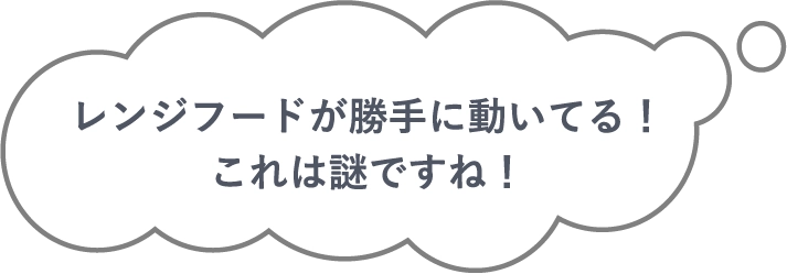 レンジフードが勝手に動いてる！これは謎ですね！