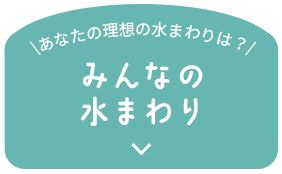 \あなたの理想の水まわりは？/ みんなの 水まわり