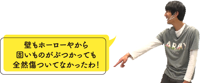 壁もホーローやから固いものがぶつかっても全然傷ついてなかったわ！