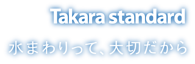 水まわりって、大切だから Takara standard