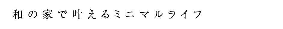 和の家で叶えるミニマルライフ