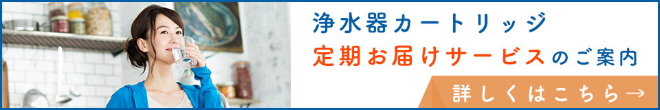 浄水器カートリッジ定期お届けサービスのご案内