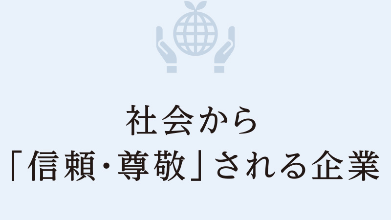 ルールや法令の遵守に止まらず、企業市民として地域社会の発展や環境保全に貢献し、お客さまはもちろん、取引先・社員・株主等全てのステークホルダーから信頼・尊敬される企業を目指す。