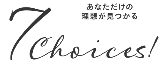 7 Choices! あなただけの理想が見つかる