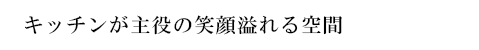 キッチンが主役の笑顔溢れる空間