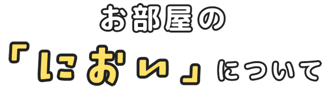 お部屋の「におい」について