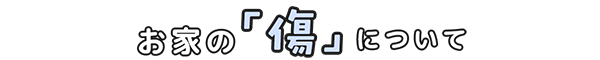 お家の「傷」について