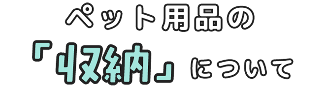 ペット用品の「収納」について