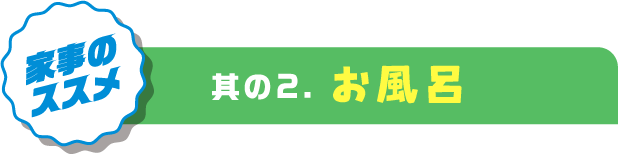 家事のススメ　其の2.　お風呂