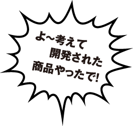 よ~考えて開発された商品やったで!