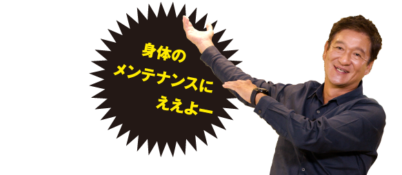 身体のメンテナンスにええよー