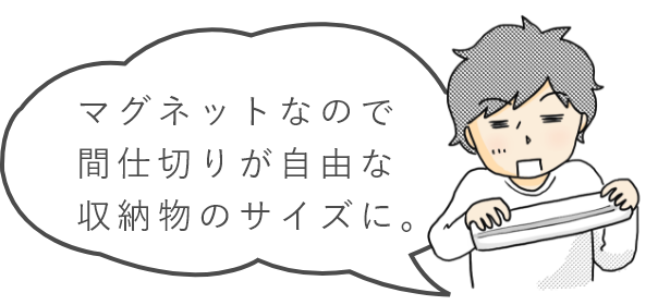 マグネットなので間仕切りが自由な収納物のサイズに。