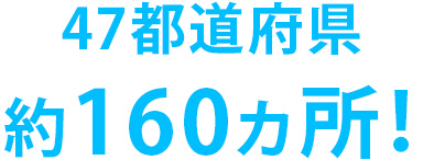 47都道府県 約170ヵ所！