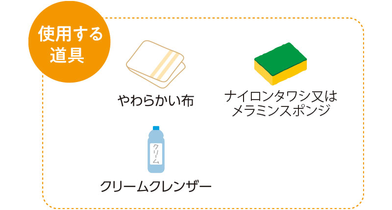 使用する道具　やわらかい布　ナイロンタワシ又はメラミンスポンジ　クリームクレンザー