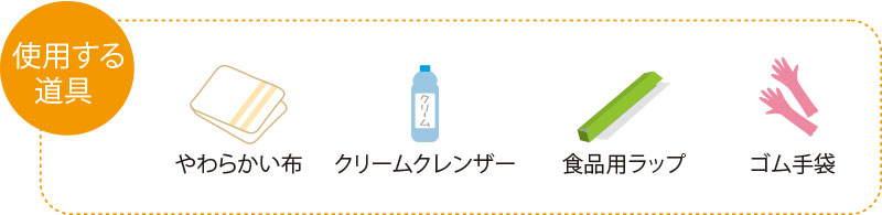 使用する道具　やわらかい布　クリームクレンザー　食品用ラップ　ゴム手袋