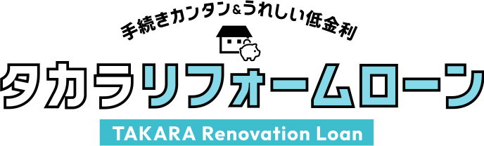 手続きカンタン＆うれしい低金利 タカラリフォームローン TAKARA Renovation Loan